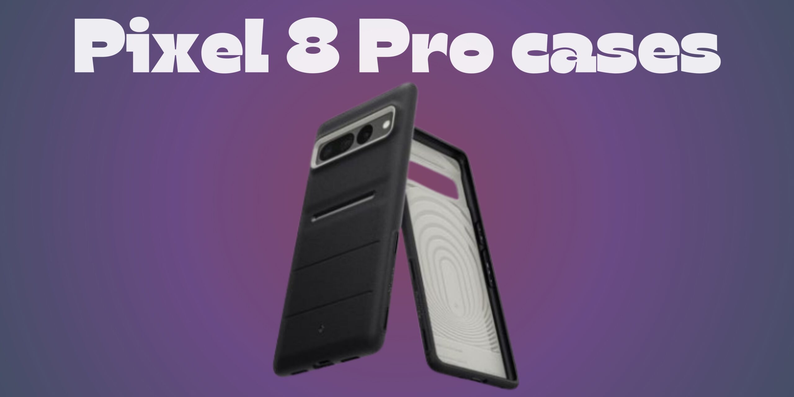 Best Google Pixel 8 Pro cases